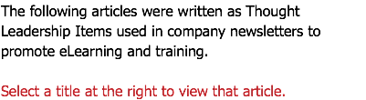The following articles were written as Thought Leadership Items used in company newsletters to promote eLearning and training. Select a title at the right to view that article.